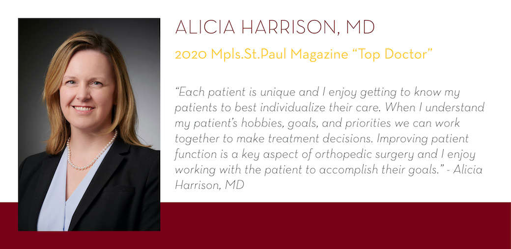 Alicia Harrison, MD, 2020 Mpls.St.Paul Magazine Top Doctor, “Each patient is unique and I enjoy getting to know my patients to best individualize their care. When I understand my patient’s hobbies, goals, and priorities we can work together to make treatm