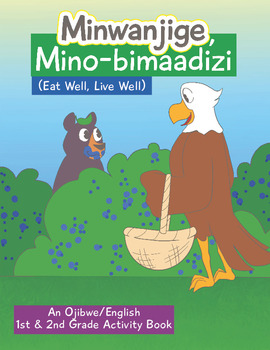 Minwanjige, Mino-bimaadizi (Eat Well, Live Well): An Ojibwe/English 1st-2nd Grade Activity Book