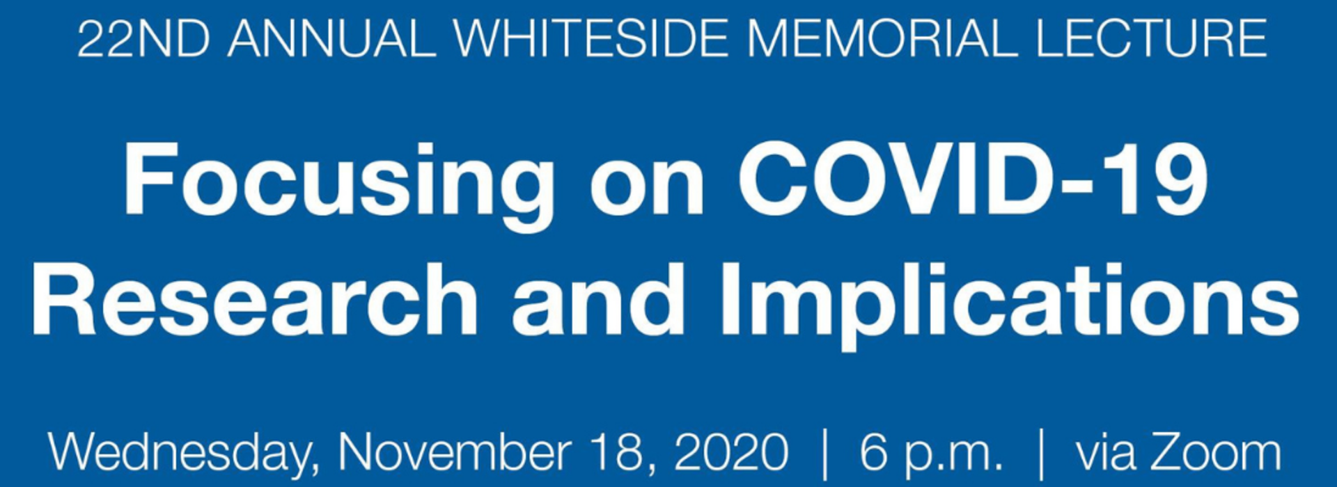 Annual Whiteside Memorial Lecture: Focusing on COVID-19 Research and Implications
