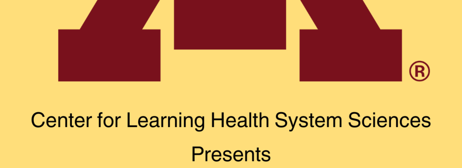 Graphic of University of Minnesota M logo with text that reads "Center for Learning Health System Sciences Presents Advances in Learning Health System Sciences Conference September 18–19"